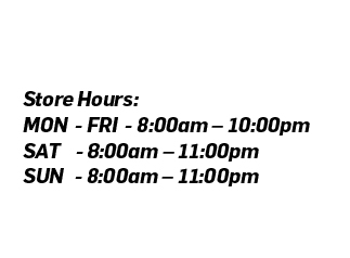 MON  - FRI  - 8:00am – 10:00pmSAT    - 8:00am – 11:00pmSUN   - 8:00am – 11:00pm